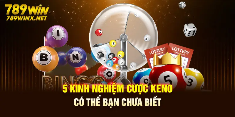 5 kinh nghiệm cược Keno có thể bạn chưa biết