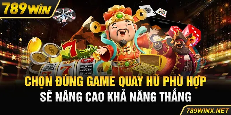 Chọn đúng game quay hũ phù hợp sẽ nâng cao khả năng thắng